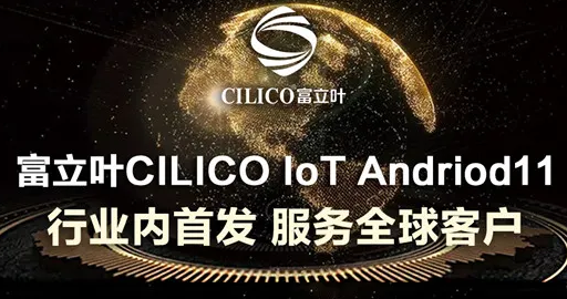 富立葉CILICO IoT Andriod11行業(yè)內首發(fā)，服務全球客戶